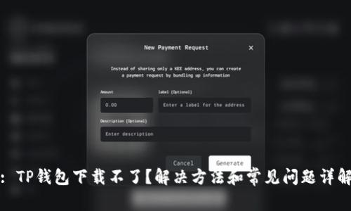 : TP钱包下载不了？解决方法和常见问题详解