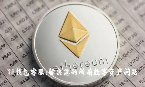 TP钱包客服：解决您的所有数字资产问题